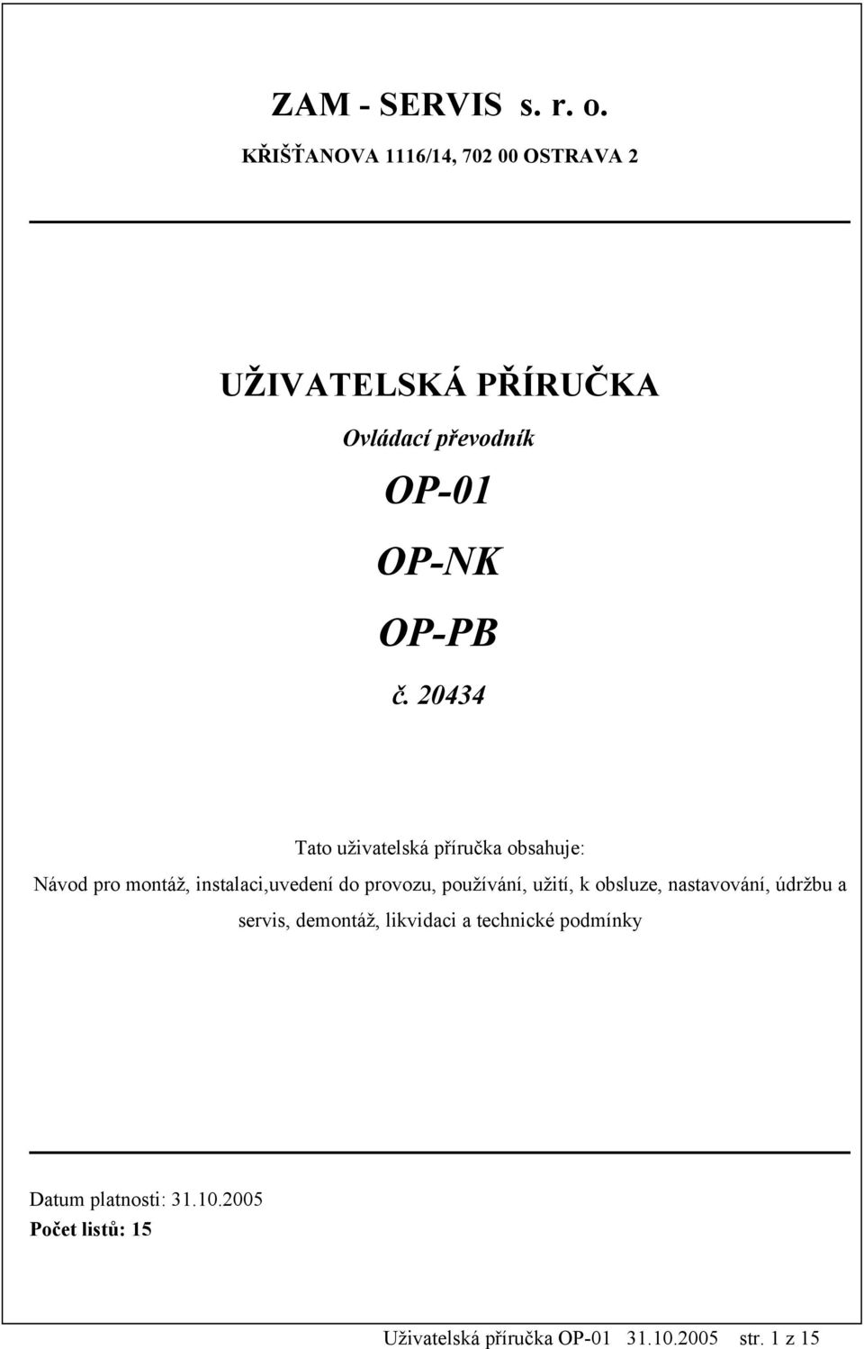 2434 Tato uživatelská příručka obsahuje: Návod pro montáž, instalaci,uvedení do provozu,