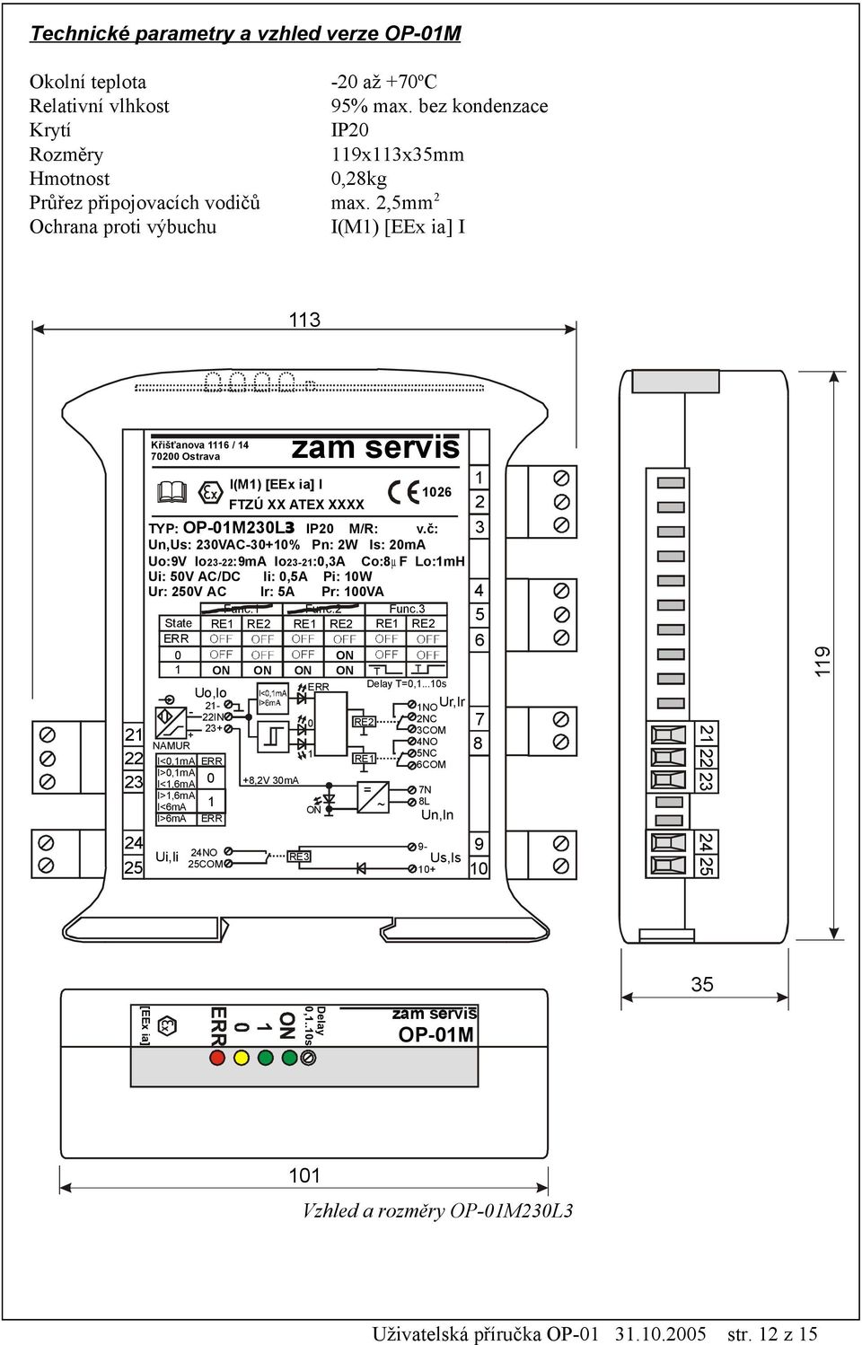 č: Un,Us: 23VAC-3+% Pn: 2W Is: 2mA Uo:9V Io 23-22:9mA Io 23-2 :,3A Co:8µ F Lo:mH Ui: 5V AC/DC Ii:,5A Pi: W Ur: 25V AC Ir: 5A Pr: VA Func. Func.2 Func.