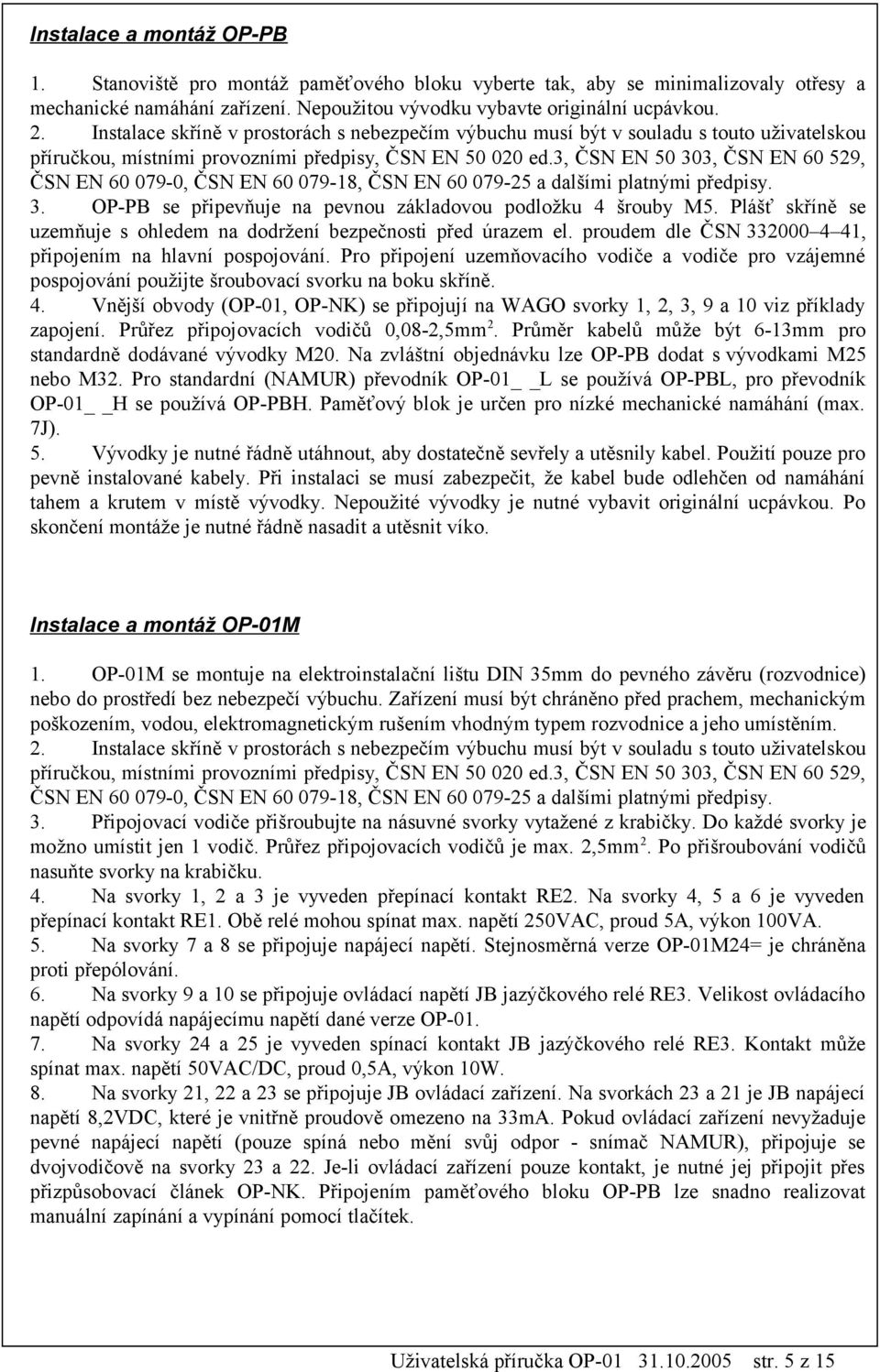 3, ČSN EN 5 33, ČSN EN 6 529, ČSN EN 6 7, ČSN EN 6 78, ČSN EN 6 725 a dalšími platnými předpisy. 3. OP-PB se připevňuje na pevnou základovou podložku 4 šrouby M5.