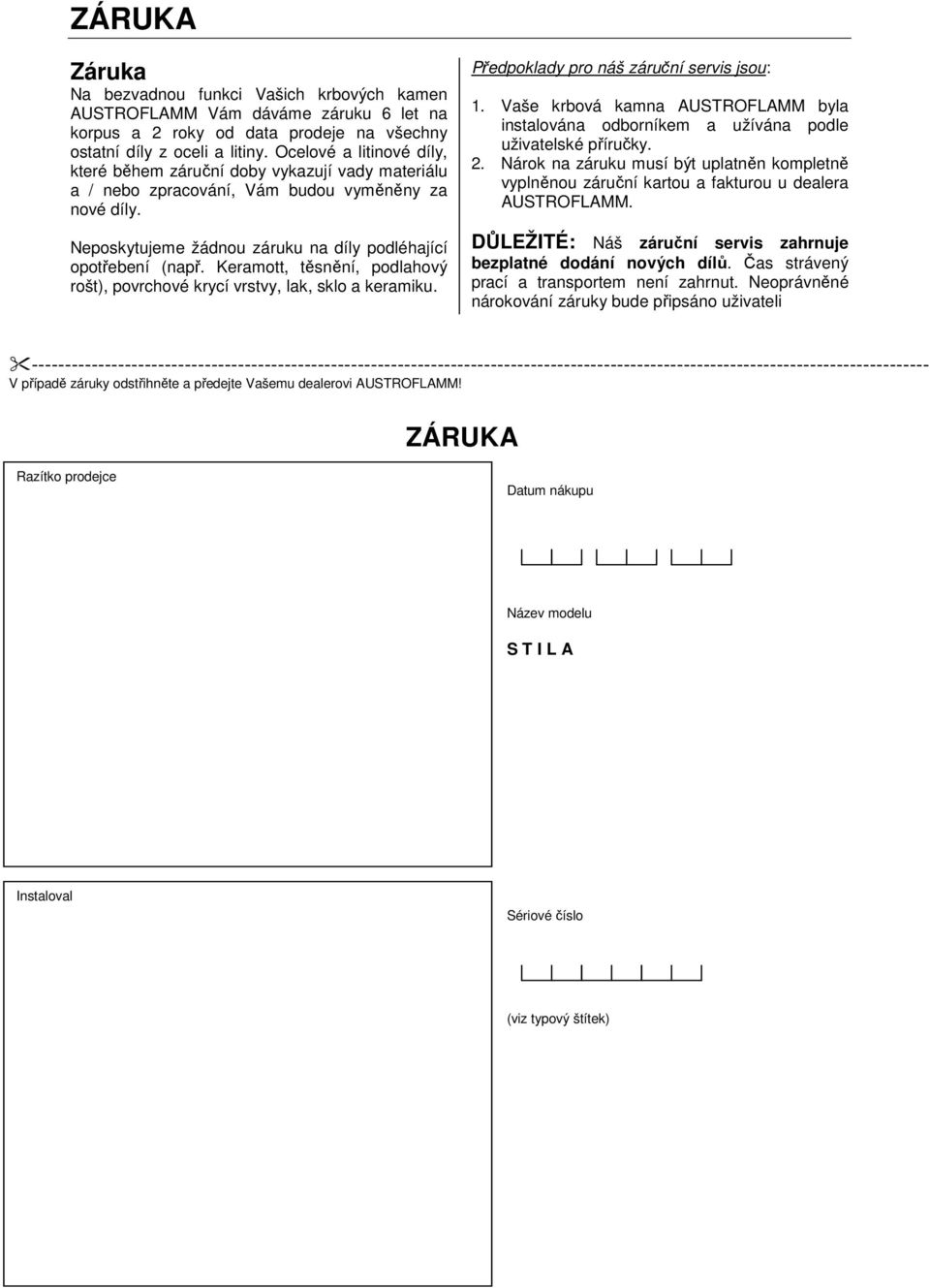 Keramott, těsnění, podlahový rošt), povrchové krycí vrstvy, lak, sklo a keramiku. Předpoklady pro náš záruční servis jsou: 1.