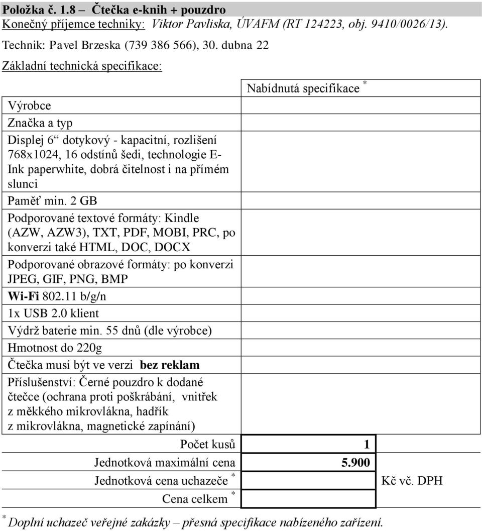 2 GB Podporované textové formáty: Kindle (AZW, AZW3), TXT, PDF, MOBI, PRC, po konverzi také HTML, DOC, DOCX Podporované obrazové formáty: po konverzi JPEG, GIF, PNG, BMP Wi-Fi 802.11 b/g/n 1x USB 2.