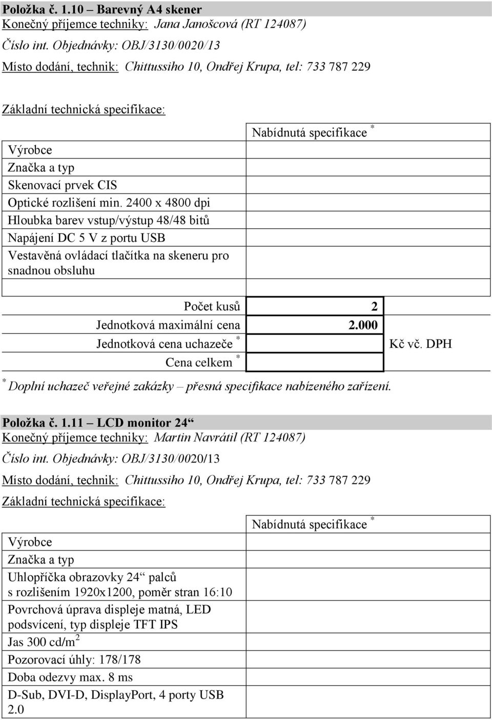 2400 x 4800 dpi Hloubka barev vstup/výstup 48/48 bitů Napájení DC 5 V z portu USB Vestavěná ovládací tlačítka na skeneru pro snadnou obsluhu Nabídnutá specifikace Počet kusů 2 Jednotková maximální