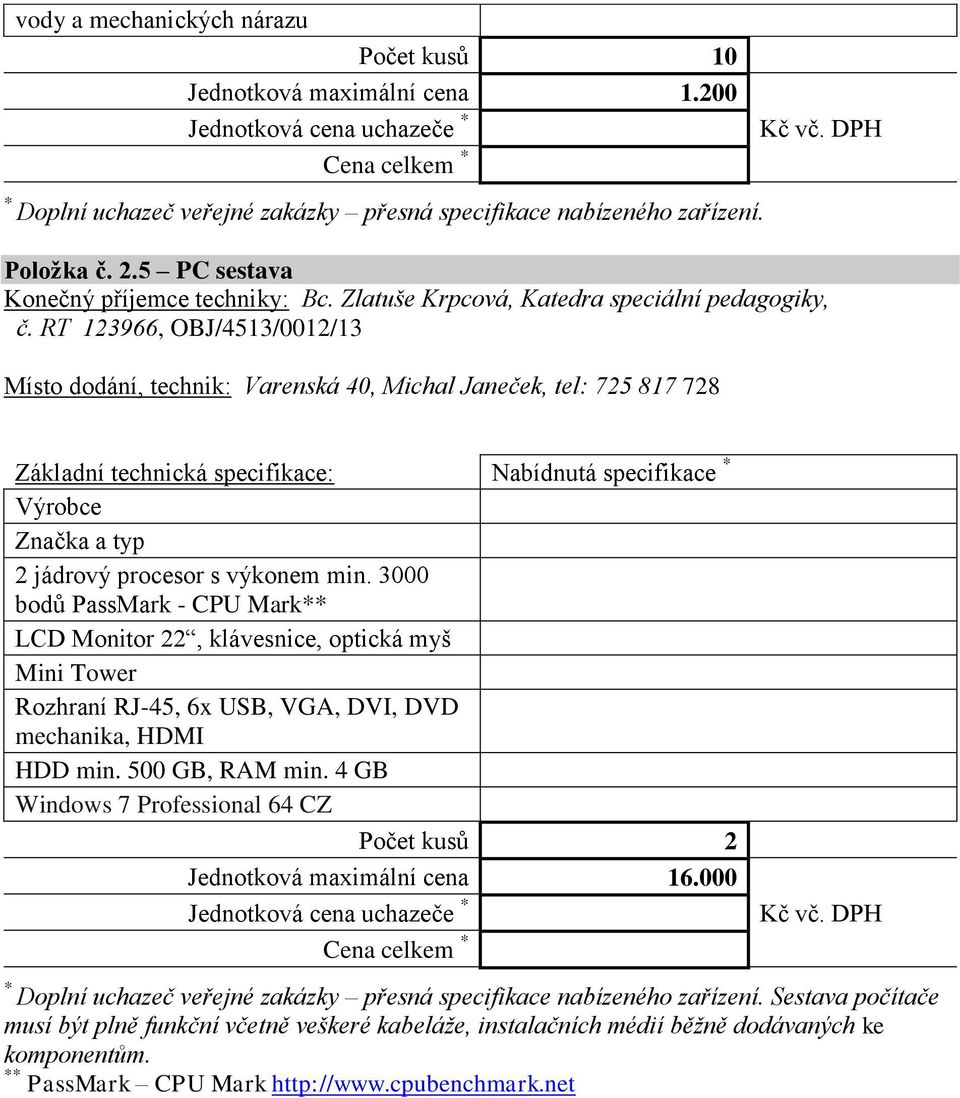 RT 123966, OBJ/4513/0012/13 Místo dodání, technik: Varenská 40, Michal Janeček, tel: 725 817 728 Nabídnutá specifikace 2 jádrový procesor s výkonem min.