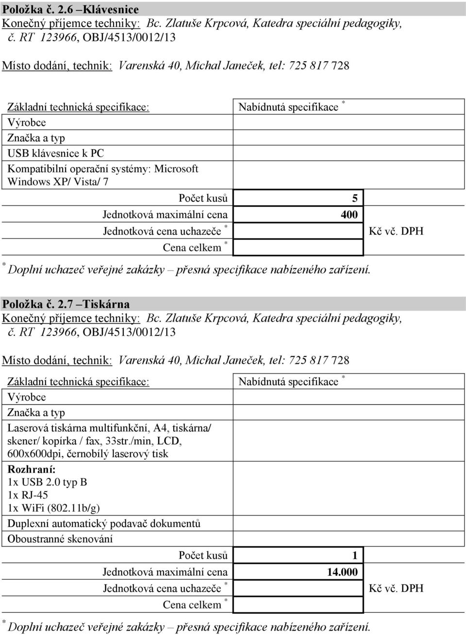 7 Počet kusů 5 Jednotková maximální cena 400 Doplní uchazeč veřejné zakázky přesná specifikace nabízeného zařízení. Položka č. 2.7 Tiskárna Konečný příjemce techniky: Bc.