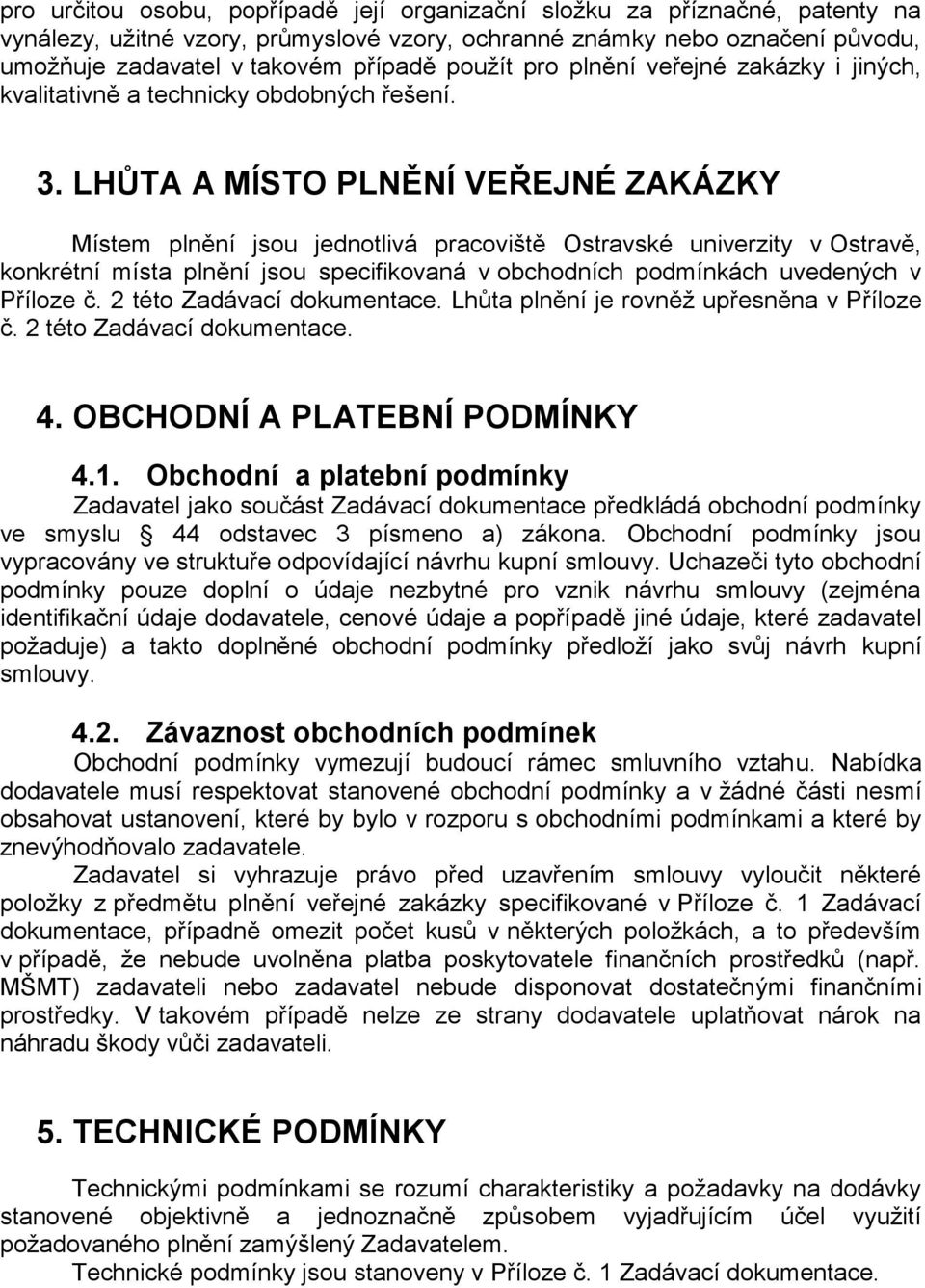 LHŮTA A MÍSTO PLNĚNÍ VEŘEJNÉ ZAKÁZKY Místem plnění jsou jednotlivá pracoviště Ostravské univerzity v Ostravě, konkrétní místa plnění jsou specifikovaná v obchodních podmínkách uvedených v Příloze č.