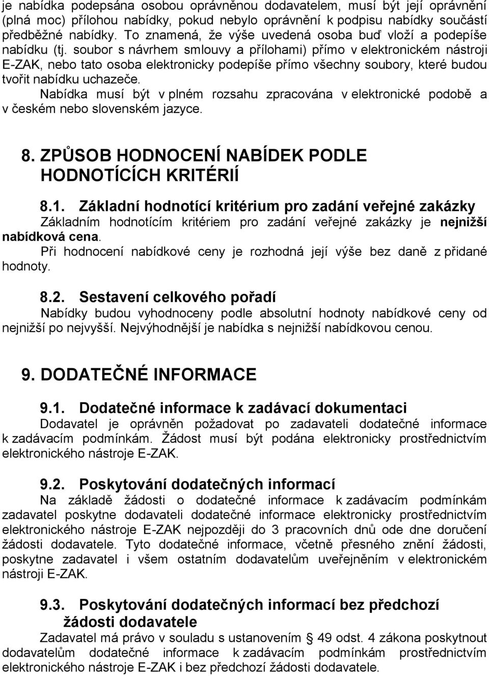 soubor s návrhem smlouvy a přílohami) přímo v elektronickém nástroji E-ZAK, nebo tato osoba elektronicky podepíše přímo všechny soubory, které budou tvořit nabídku uchazeče.