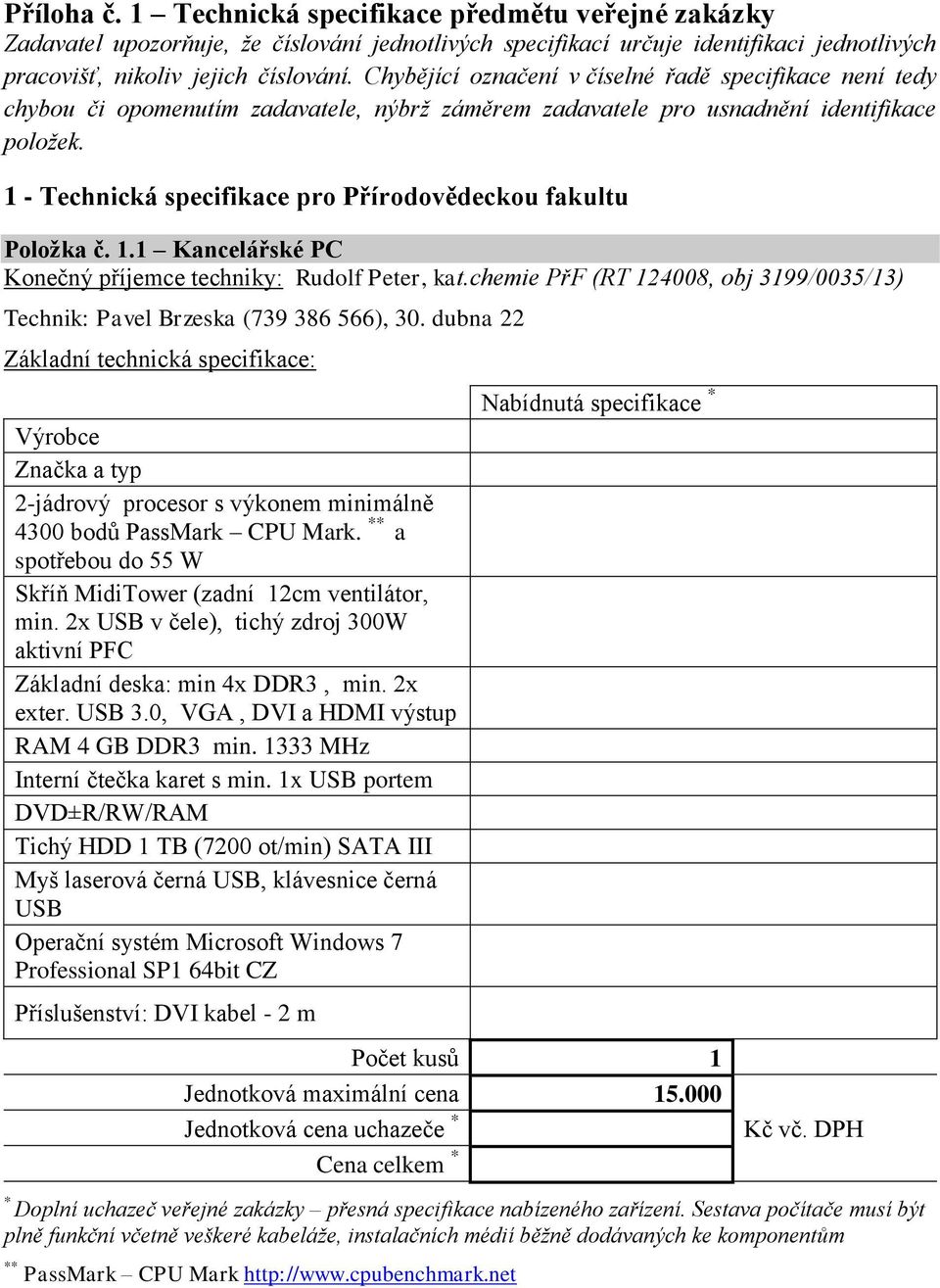 1 - Technická specifikace pro Přírodovědeckou fakultu Položka č. 1.1 Kancelářské PC Konečný příjemce techniky: Rudolf Peter, kat.