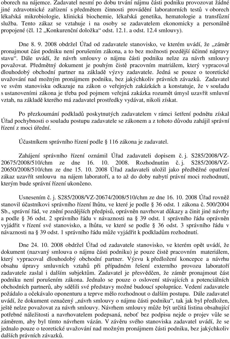 lékařská genetika, hematologie a transfůzní služba. Tento zákaz se vztahuje i na osoby se zadavatelem ekonomicky a personálně propojené (čl. 12 Konkurenční doložka odst. 12.1. a odst. 12.4 smlouvy).