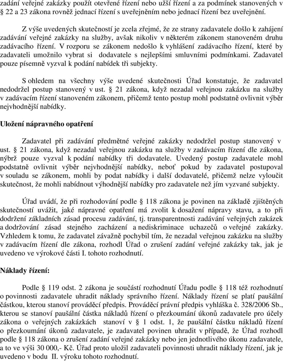 V rozporu se zákonem nedošlo k vyhlášení zadávacího řízení, které by zadavateli umožnilo vybrat si dodavatele s nejlepšími smluvními podmínkami.