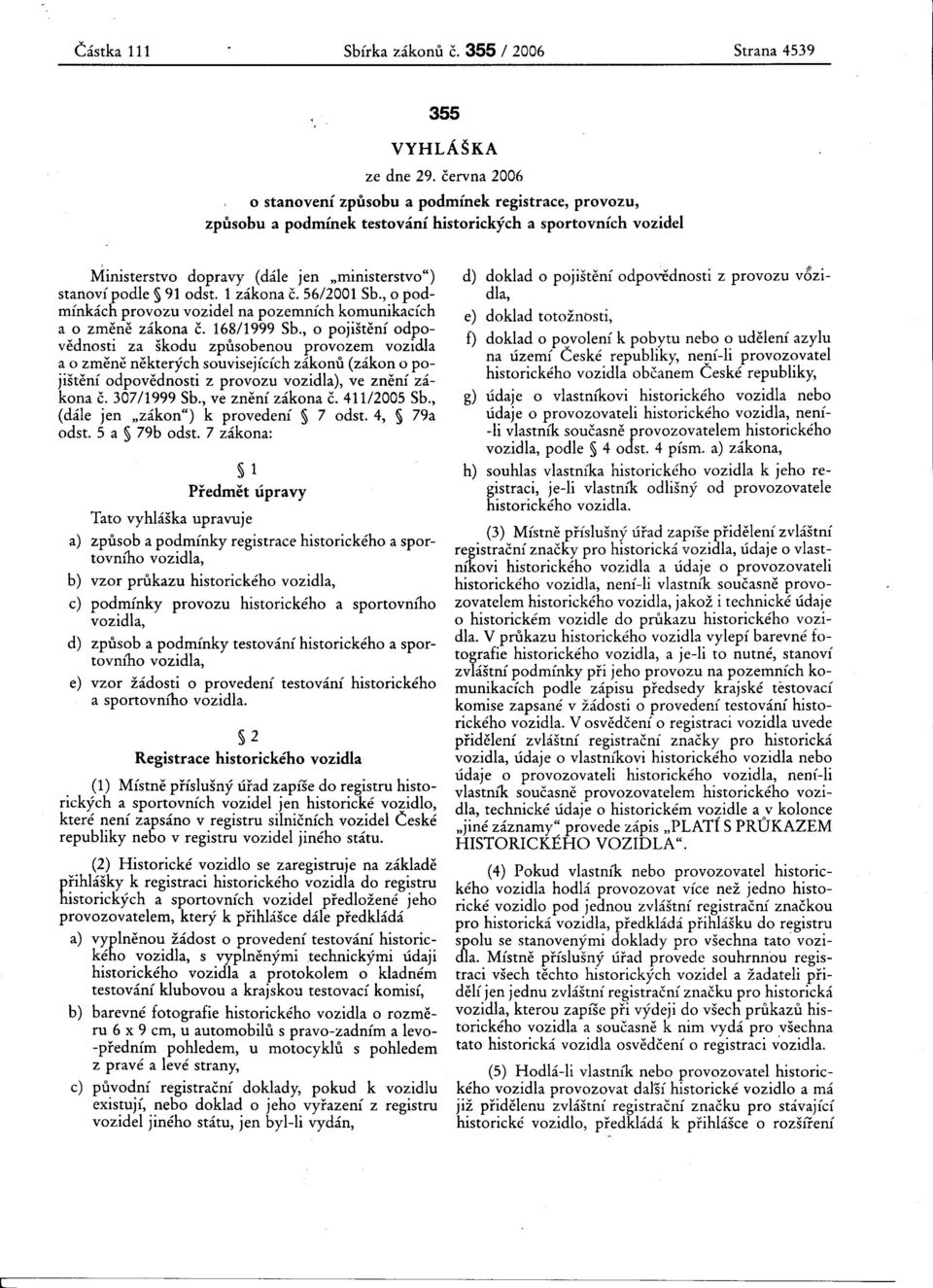 1 zákona c. 56/2001 Sb., o podmínkách provozu vozidel na pozemních komunikacích a o zmene zákona c. 168/1999 Sb.