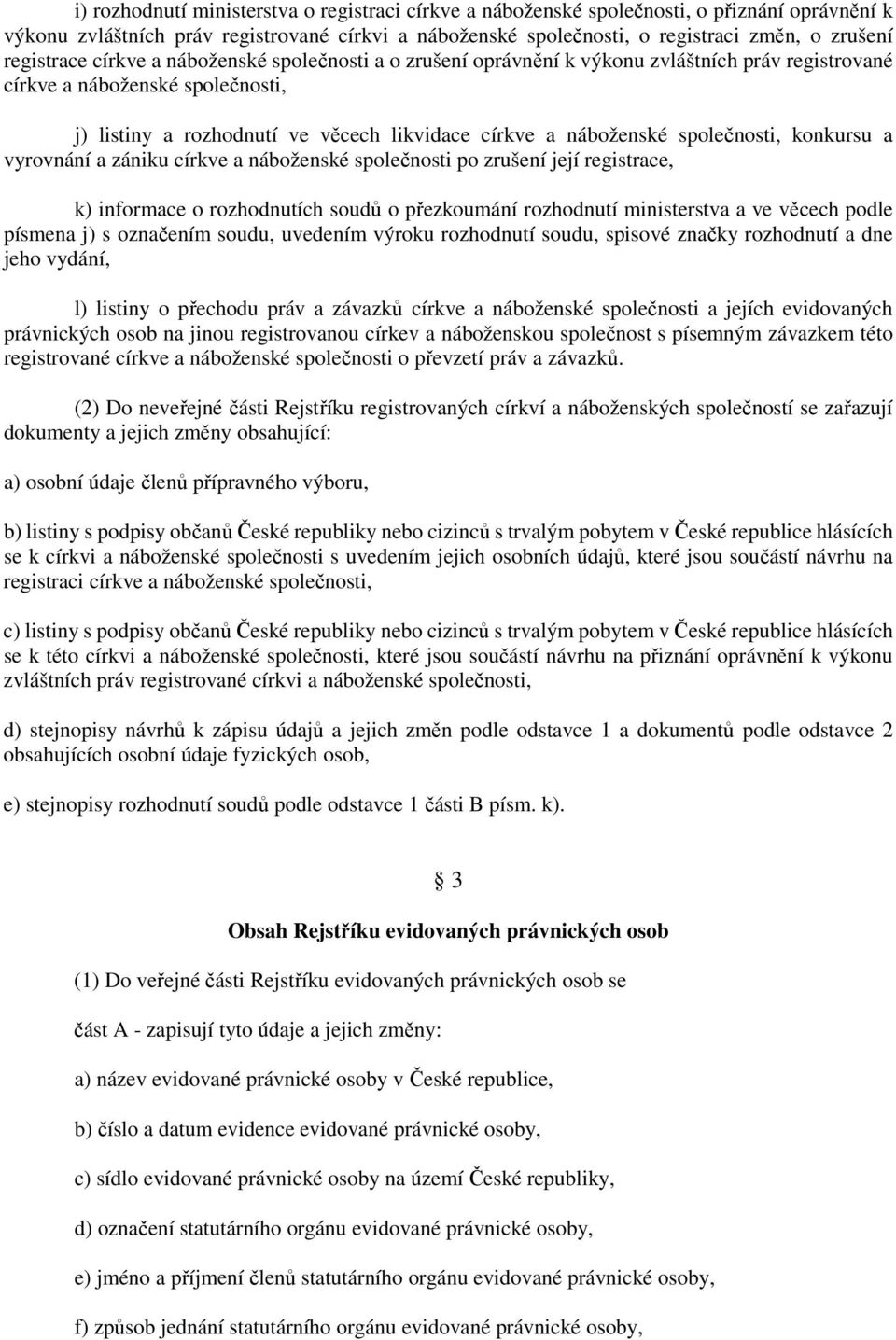 společnosti, konkursu a vyrovnání a zániku církve a náboženské společnosti po zrušení její registrace, k) informace o rozhodnutích soudů o přezkoumání rozhodnutí ministerstva a ve věcech podle