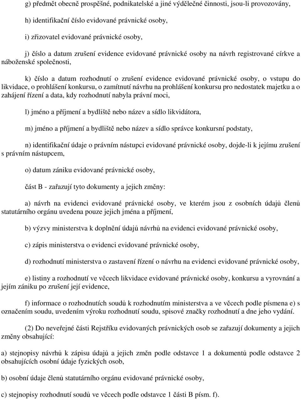 prohlášení konkursu, o zamítnutí návrhu na prohlášení konkursu pro nedostatek majetku a o zahájení řízení a data, kdy rozhodnutí nabyla právní moci, l) jméno a příjmení a bydliště nebo název a sídlo