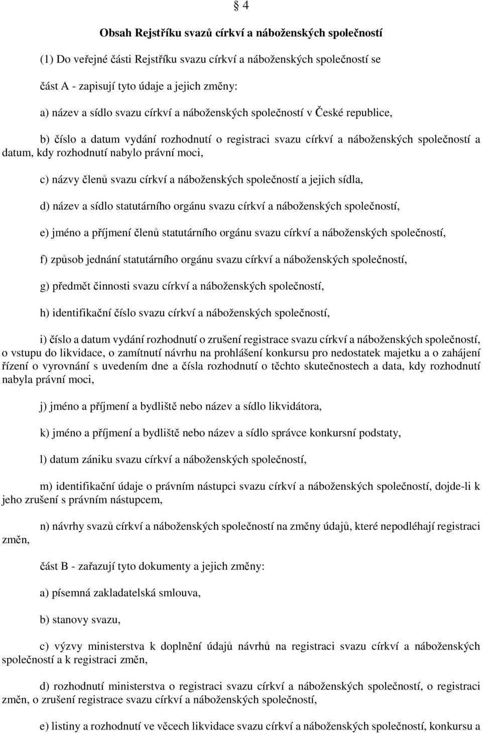 svazu církví a náboženských společností a jejich sídla, d) název a sídlo statutárního orgánu svazu církví a náboženských společností, e) jméno a příjmení členů statutárního orgánu svazu církví a