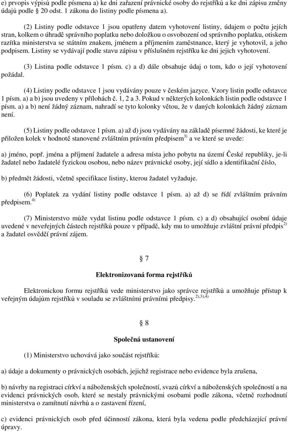 ministerstva se státním znakem, jménem a příjmením zaměstnance, který je vyhotovil, a jeho podpisem. Listiny se vydávají podle stavu zápisu v příslušném rejstříku ke dni jejich vyhotovení.