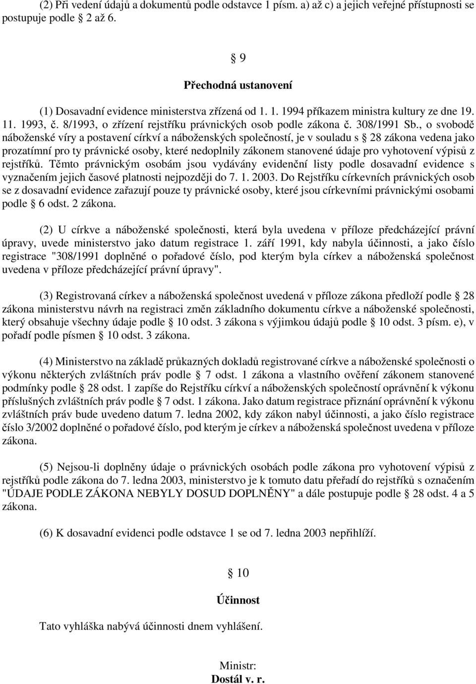 , o svobodě náboženské víry a postavení církví a náboženských společností, je v souladu s 28 zákona vedena jako prozatímní pro ty právnické osoby, které nedoplnily zákonem stanovené údaje pro