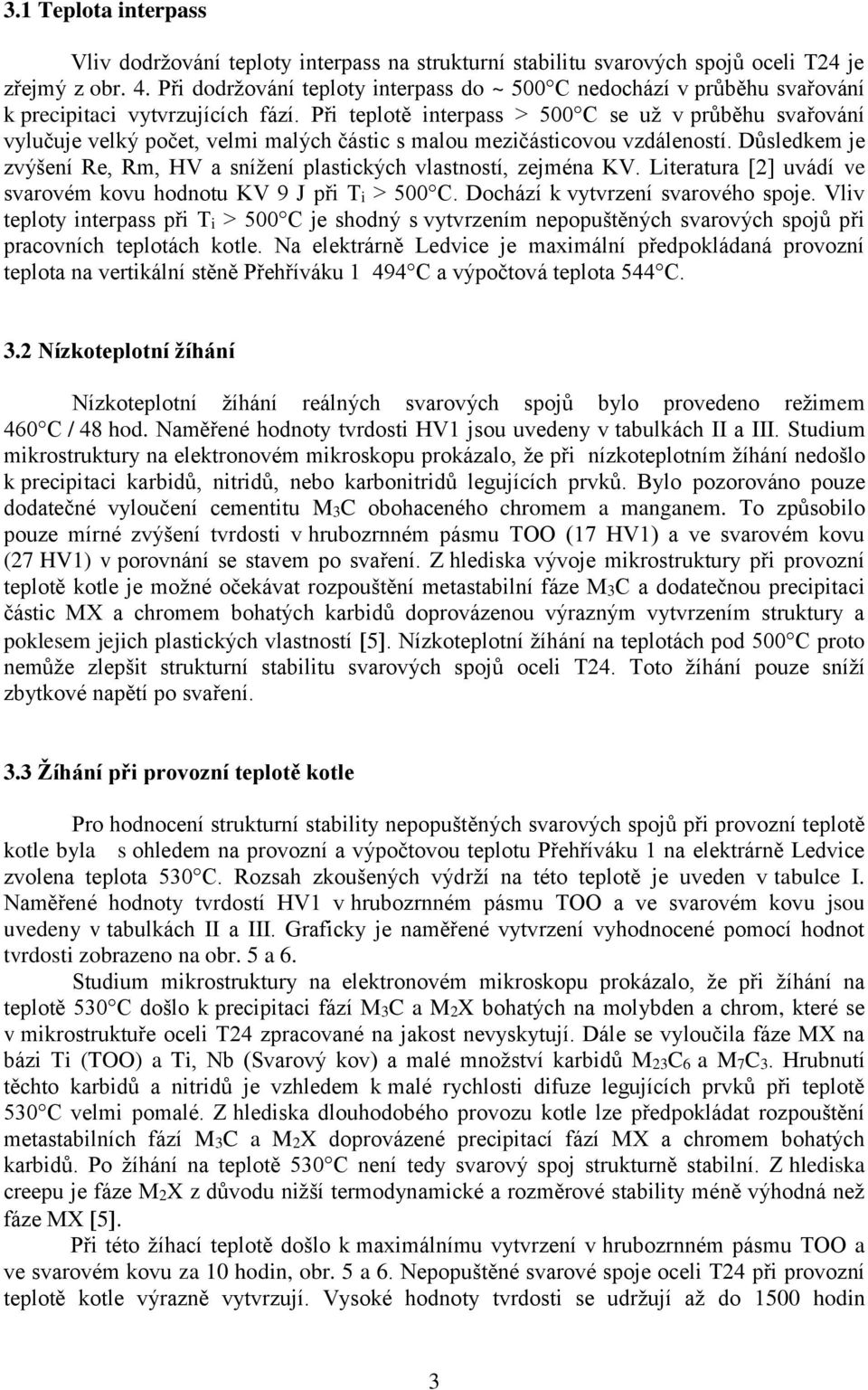 Při teplotě interpass > 500 C se už v průběhu svařování vylučuje velký počet, velmi malých částic s malou mezičásticovou vzdáleností.