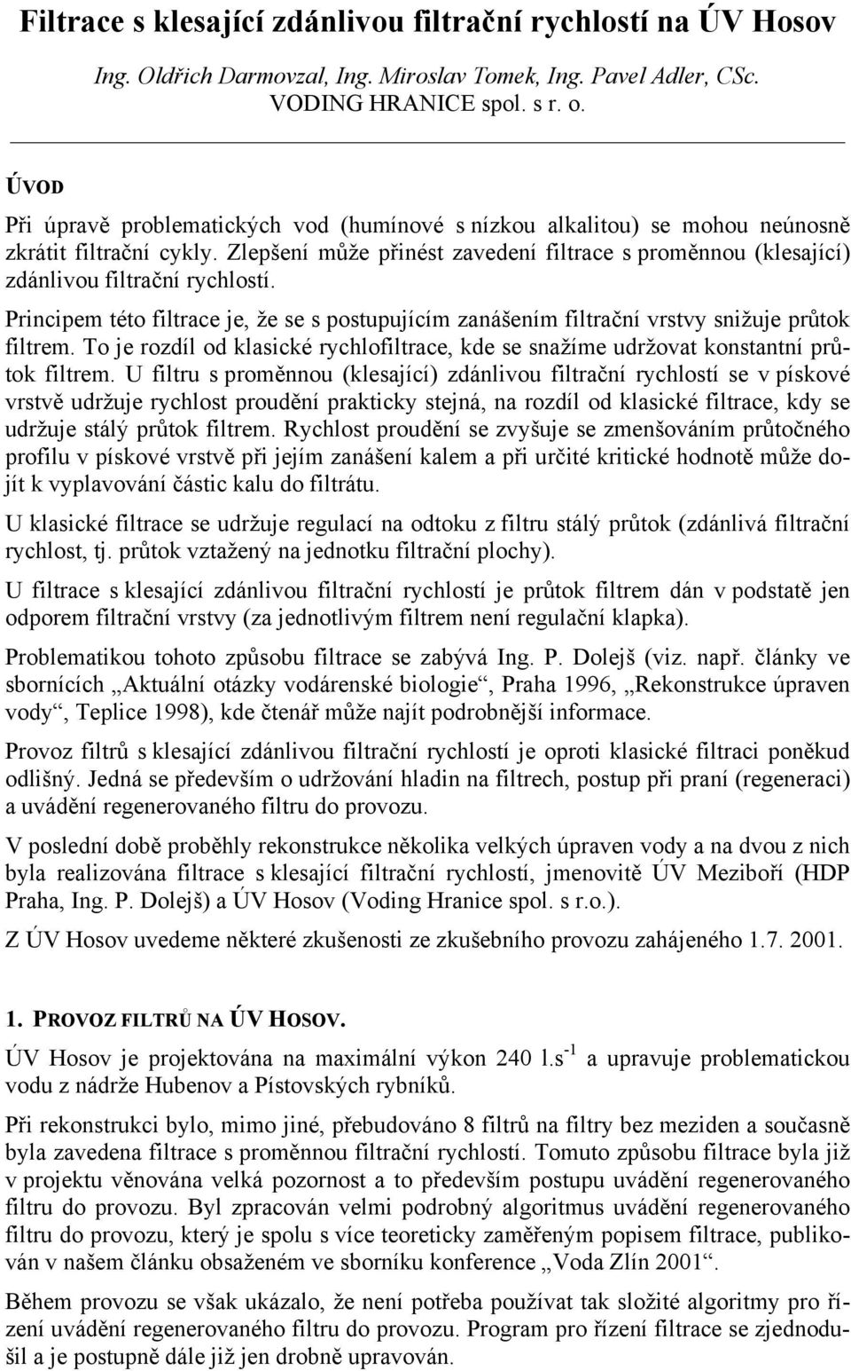 Zlepšení může přinést zavedení filtrace s proměnnou (klesající) zdánlivou filtrační rychlostí. Principem této filtrace je, že se s postupujícím zanášením filtrační vrstvy snižuje průtok filtrem.