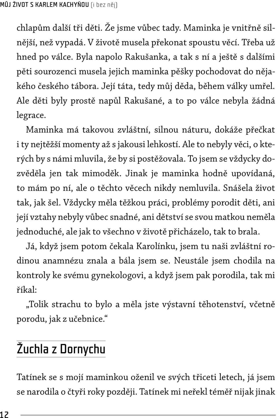 Ale děti byly prostě napůl Rakušané, a to po válce nebyla žádná legrace. Maminka má takovou zvláštní, silnou náturu, dokáže přečkat i ty nejtěžší momenty až s jakousi lehkostí.