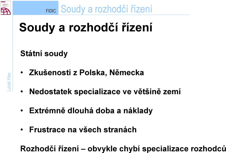 ve většině zemí Extrémně dlouhá doba a náklady Frustrace na