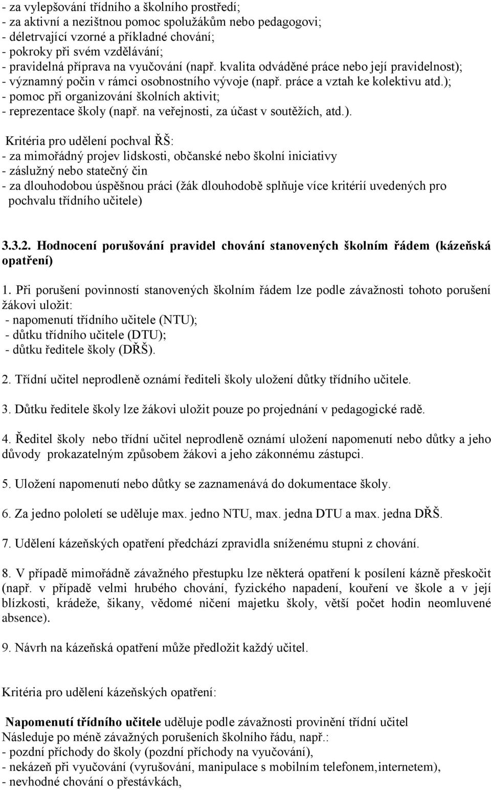 ); - pomoc při organizování školních aktivit; - reprezentace školy (např. na veřejnosti, za účast v soutěžích, atd.). Kritéria pro udělení pochval ŘŠ: - za mimořádný projev lidskosti, občanské nebo