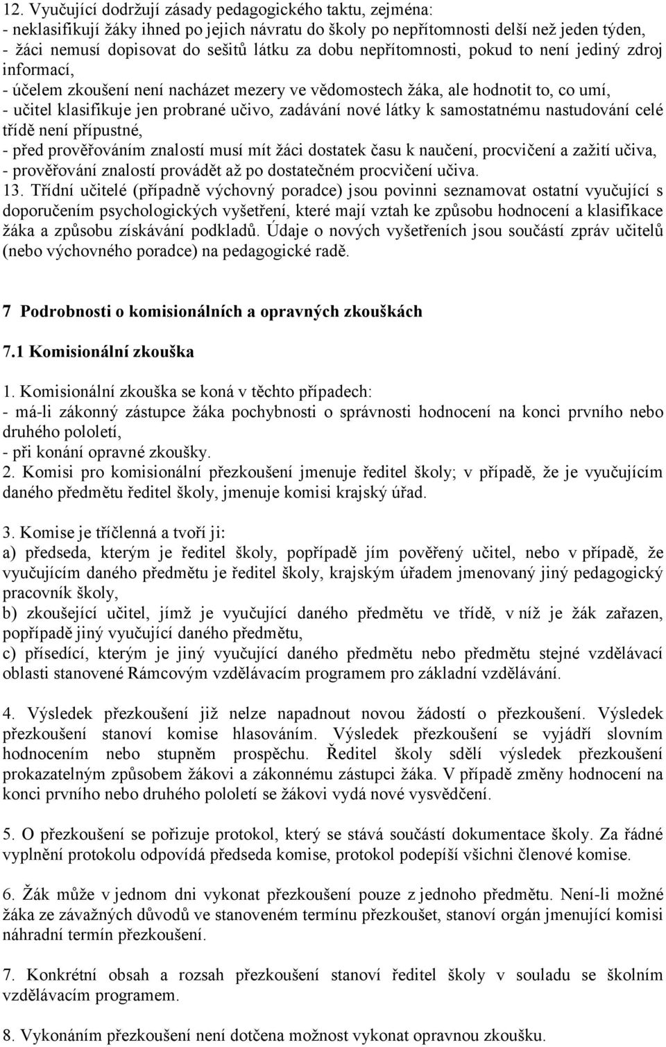 látky k samostatnému nastudování celé třídě není přípustné, - před prověřováním znalostí musí mít žáci dostatek času k naučení, procvičení a zažití učiva, - prověřování znalostí provádět až po