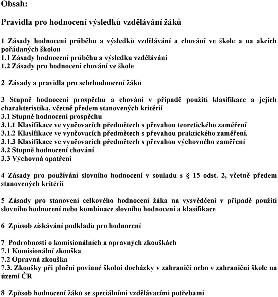 2 Zásady pro hodnocení chování ve škole 2 Zásady a pravidla pro sebehodnocení žáků 3 Stupně hodnocení prospěchu a chování v případě použití klasifikace a jejich charakteristika, včetně předem