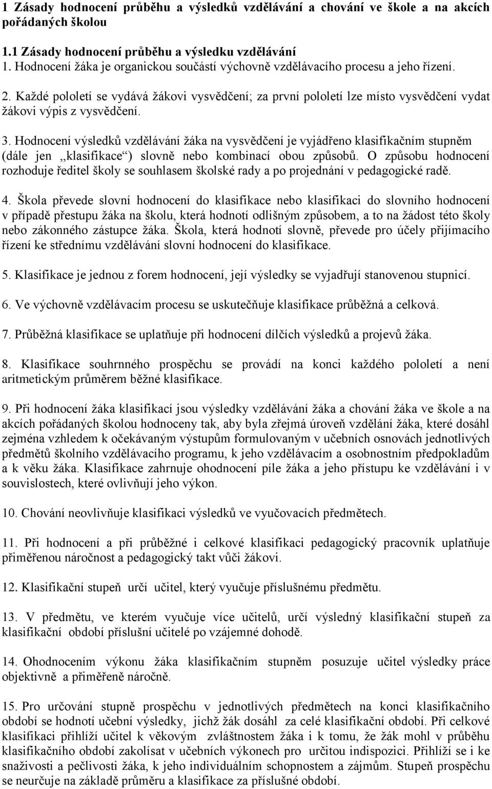 Každé pololetí se vydává žákovi vysvědčení; za první pololetí lze místo vysvědčení vydat žákovi výpis z vysvědčení. 3.