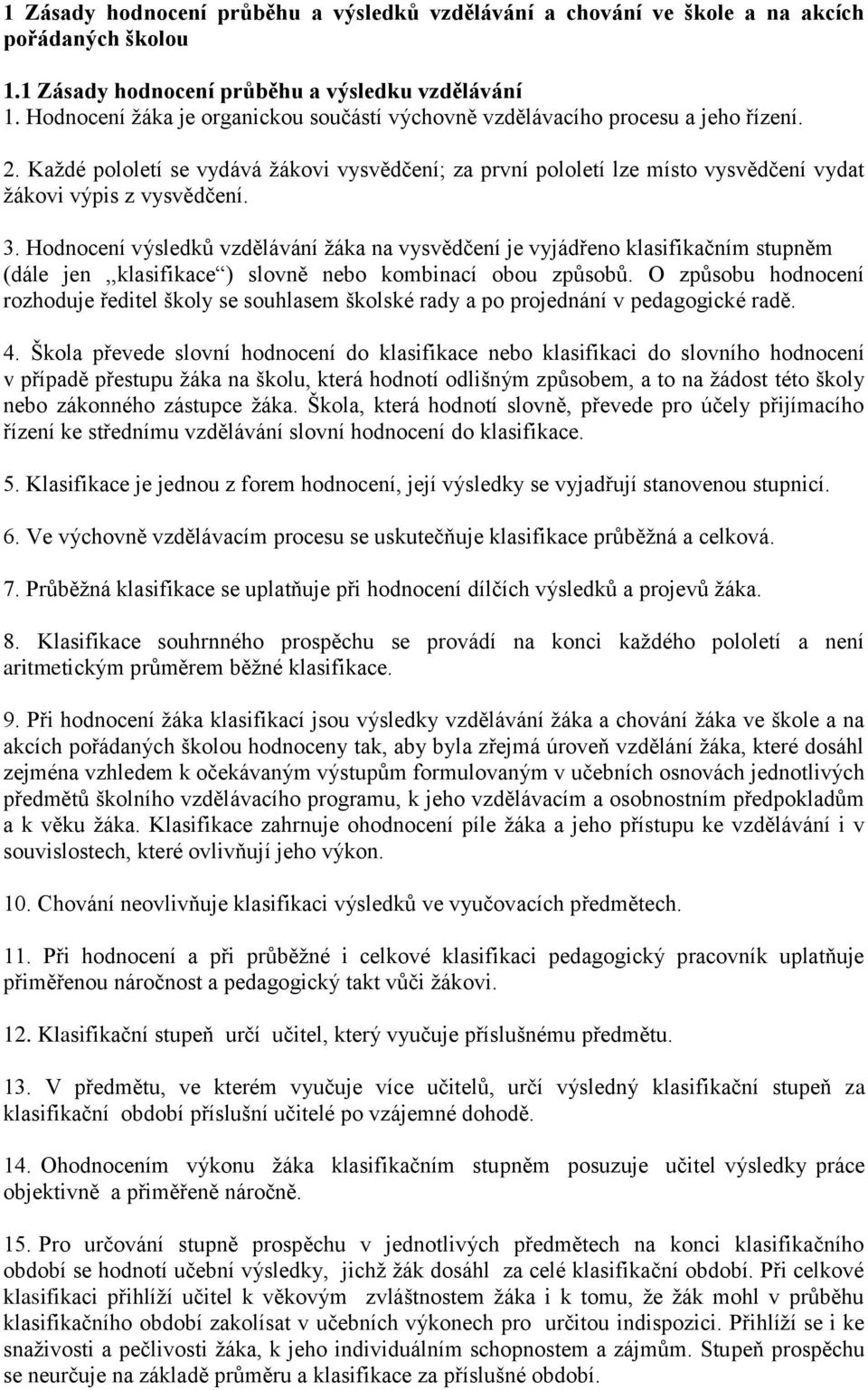 Každé pololetí se vydává žákovi vysvědčení; za první pololetí lze místo vysvědčení vydat žákovi výpis z vysvědčení. 3.