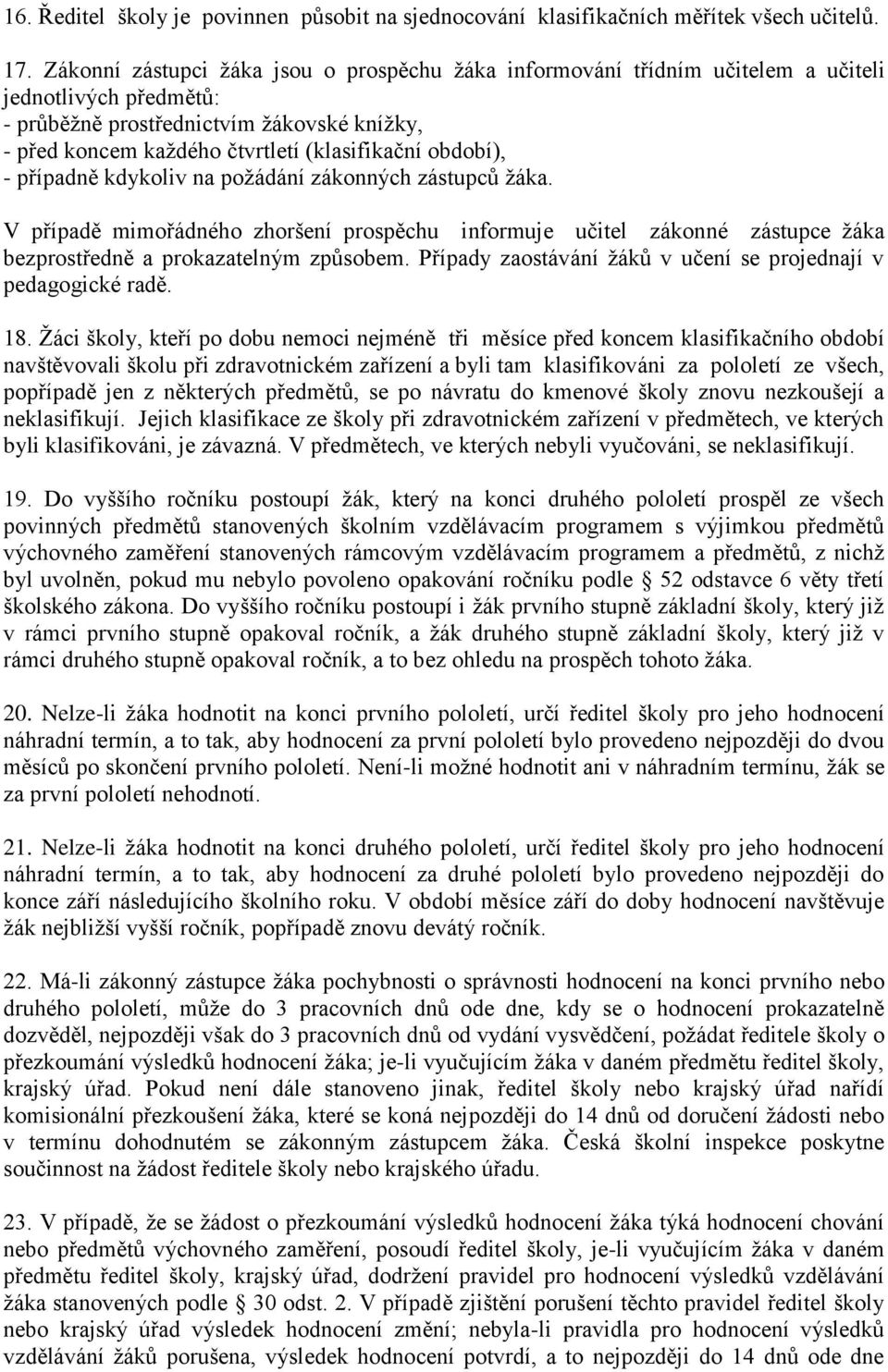 období), - případně kdykoliv na požádání zákonných zástupců žáka. V případě mimořádného zhoršení prospěchu informuje učitel zákonné zástupce žáka bezprostředně a prokazatelným způsobem.