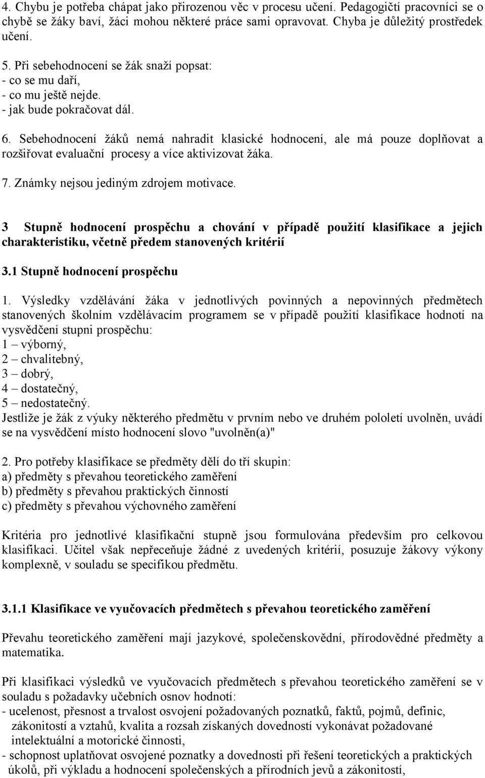 Sebehodnocení žáků nemá nahradit klasické hodnocení, ale má pouze doplňovat a rozšiřovat evaluační procesy a více aktivizovat žáka. 7. Známky nejsou jediným zdrojem motivace.