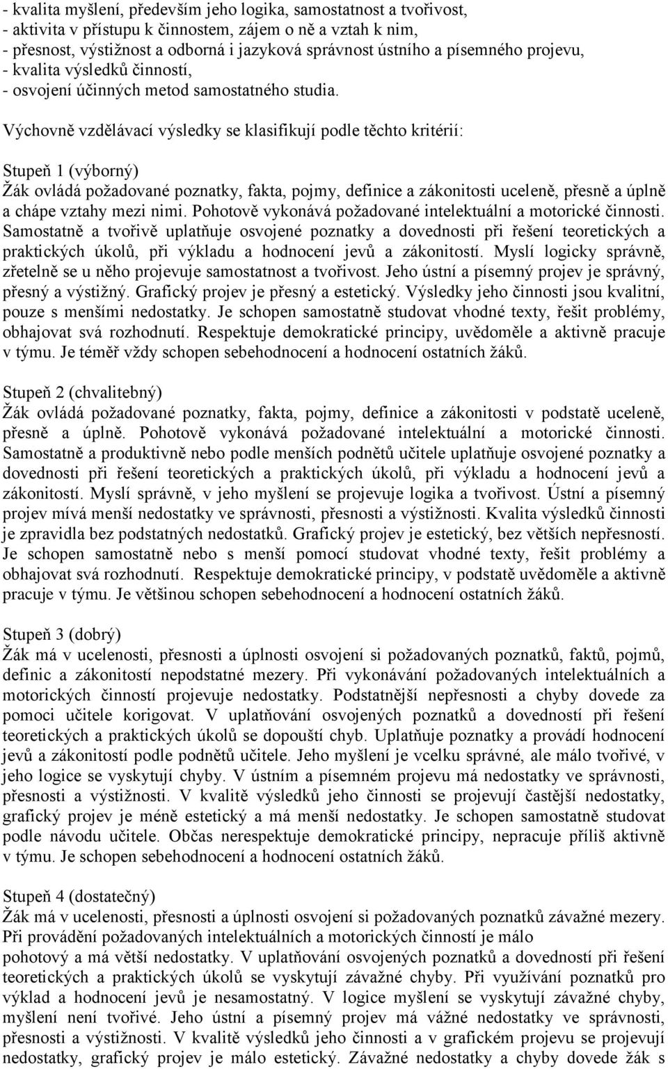 Výchovně vzdělávací výsledky se klasifikují podle těchto kritérií: Stupeň 1 (výborný) Žák ovládá požadované poznatky, fakta, pojmy, definice a zákonitosti uceleně, přesně a úplně a chápe vztahy mezi