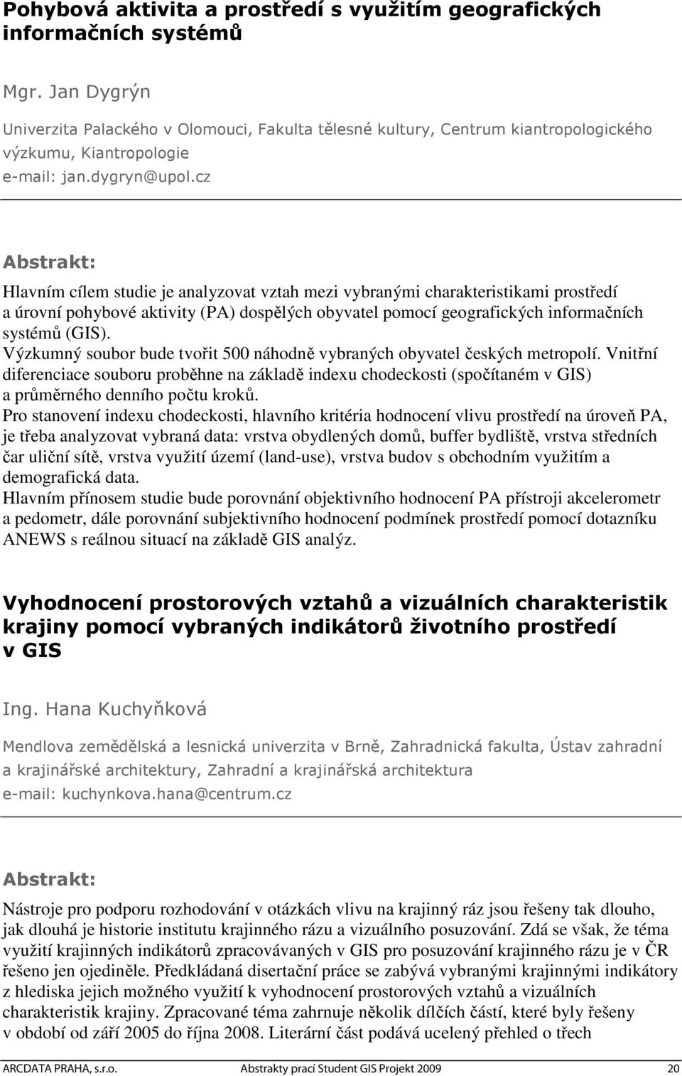 cz : Hlavním cílem studie je analyzovat vztah mezi vybranými charakteristikami prostředí a úrovní pohybové aktivity (PA) dospělých obyvatel pomocí geografických informačních systémů (GIS).