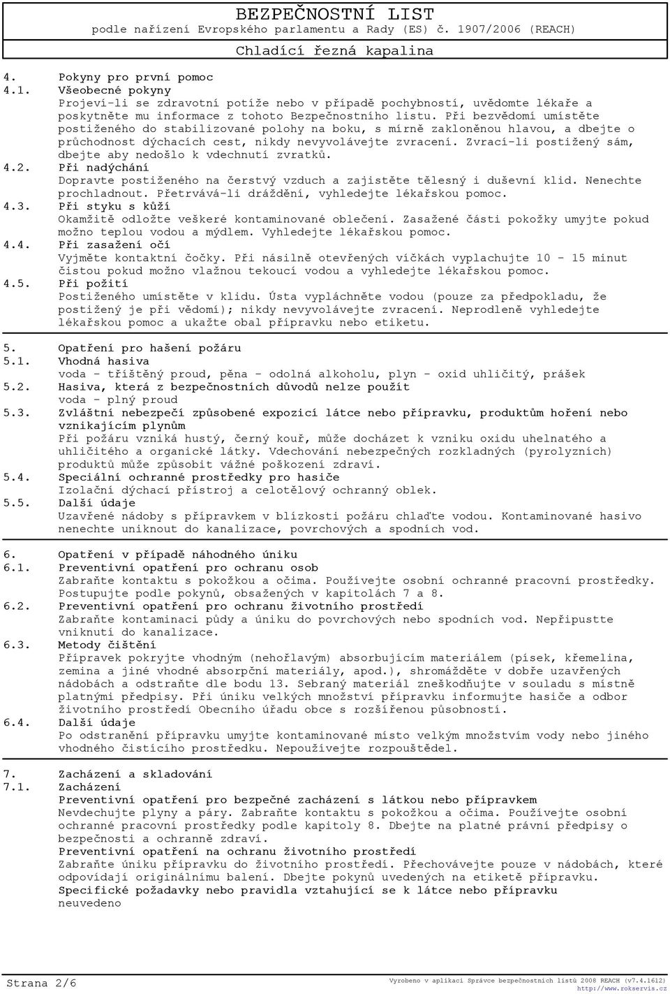 Zvrací-li postižený sám, dbejte aby nedošlo k vdechnutí zvratkù. 4.2. Pøi nadýchání Dopravte postiženého na èerstvý vzduch a zajistìte tìlesný i duševní klid. Nenechte prochladnout.