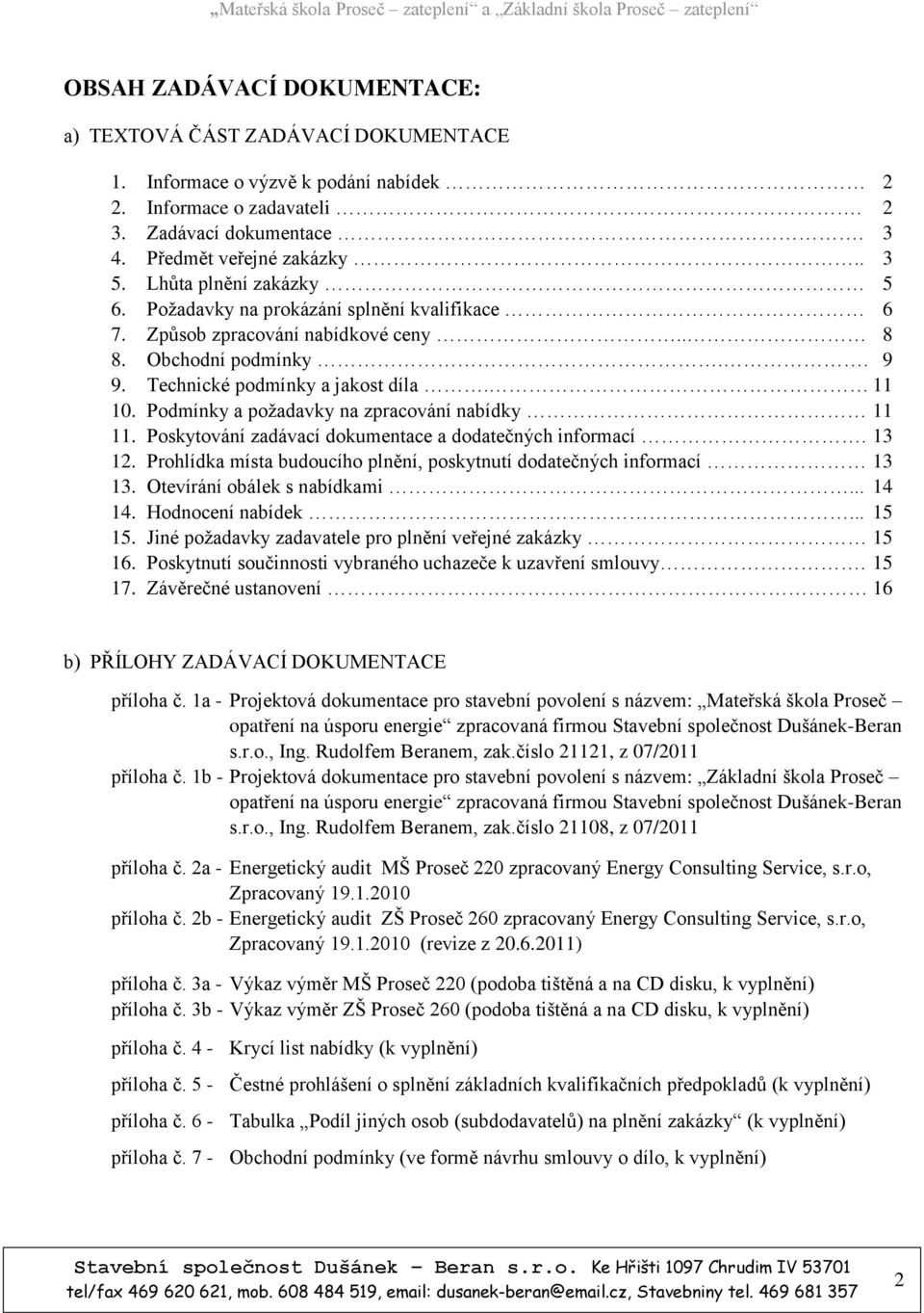 Podmínky a požadavky na zpracování nabídky 11 11. Poskytování zadávací dokumentace a dodatečných informací. 13 12. Prohlídka místa budoucího plnění, poskytnutí dodatečných informací 13 13.