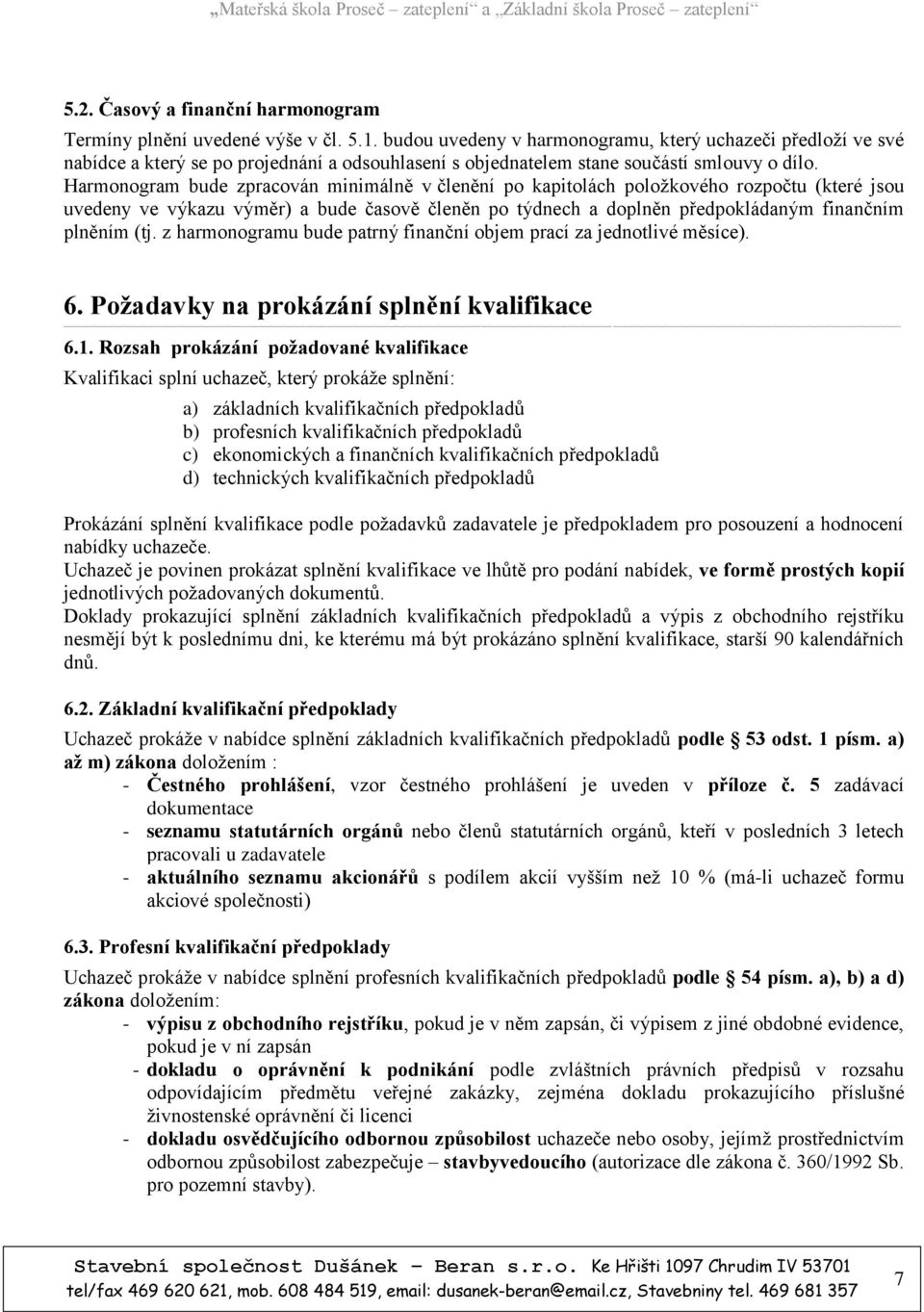 Harmonogram bude zpracován minimálně v členění po kapitolách položkového rozpočtu (které jsou uvedeny ve výkazu výměr) a bude časově členěn po týdnech a doplněn předpokládaným finančním plněním (tj.