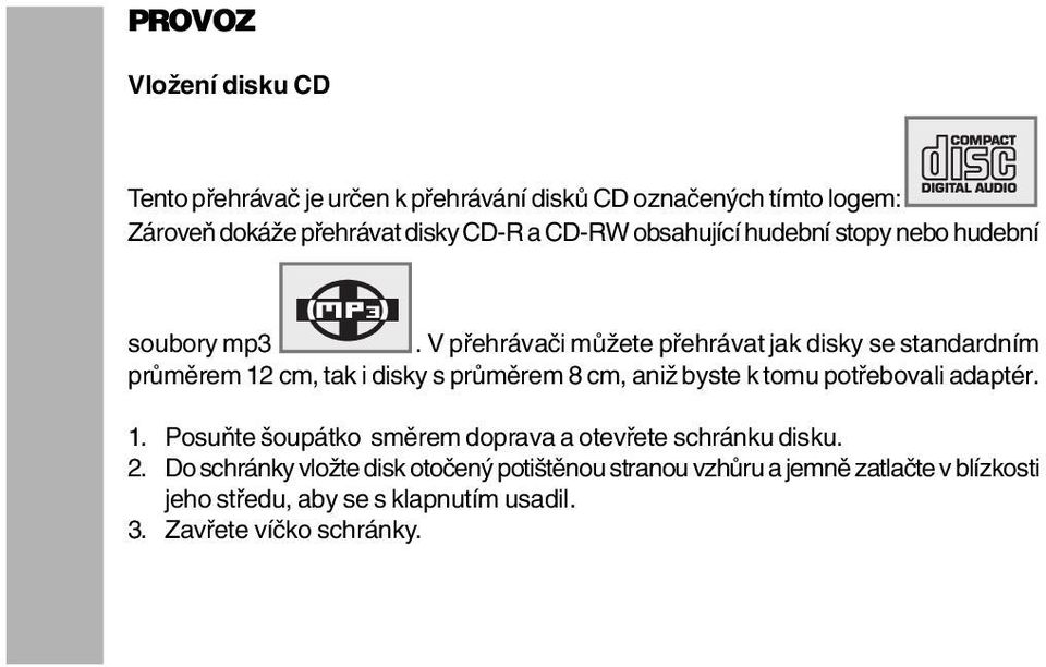 V přehrávači můžete přehrávat jak disky se standardním průměrem 12 cm, tak i disky s průměrem 8 cm, aniž byste k tomu potřebovali