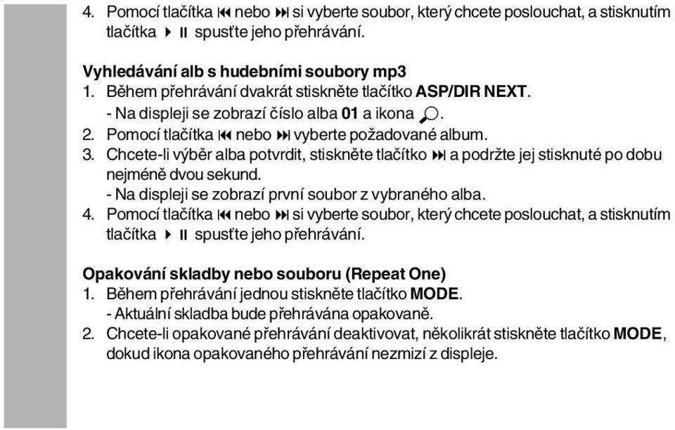 Chcete-li výběr alba potvrdit, stiskněte tlačítko a podržte jej stisknuté po dobu nejméně dvou sekund. - Na displeji se zobrazí první soubor z vybraného alba. 4.