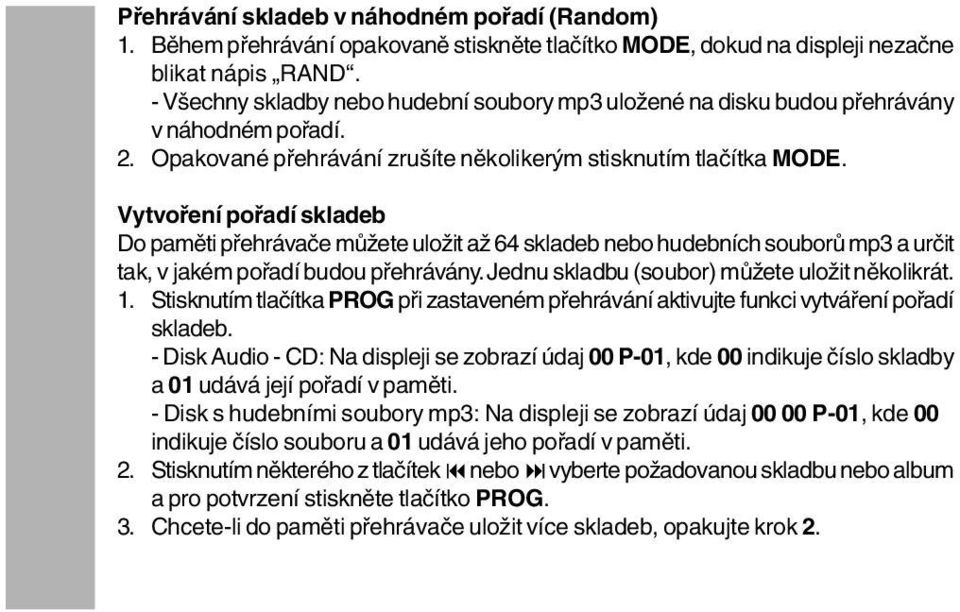 Vytvoření pořadí skladeb Do paměti přehrávače můžete uložit až 64 skladeb nebo hudebních souborů mp3 a určit tak, v jakém pořadí budou přehrávány. Jednu skladbu (soubor) můžete uložit několikrát. 1.