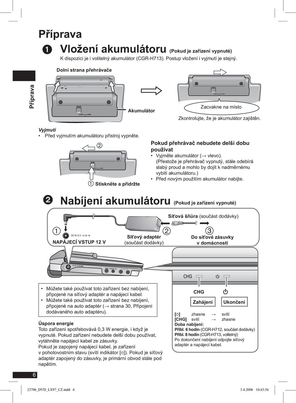 Stiskněte a přidržte Pokud přehrávač nebudete delší dobu používat Vyjměte akumulátor ( vlevo).