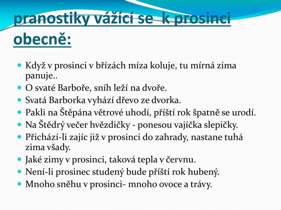 Pakli na Štěpána větrové uhodí, příští rok špatně se urodí. Na Štědrý večer hvězdičky - ponesou vajíčka slepičky.