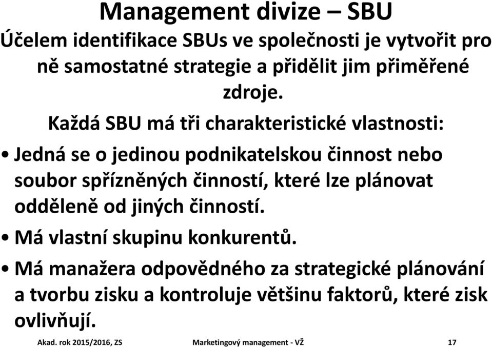 Každá SBU má tři charakteristické vlastnosti: Jedná se o jedinou podnikatelskou činnost nebo soubor spřízněných činností,