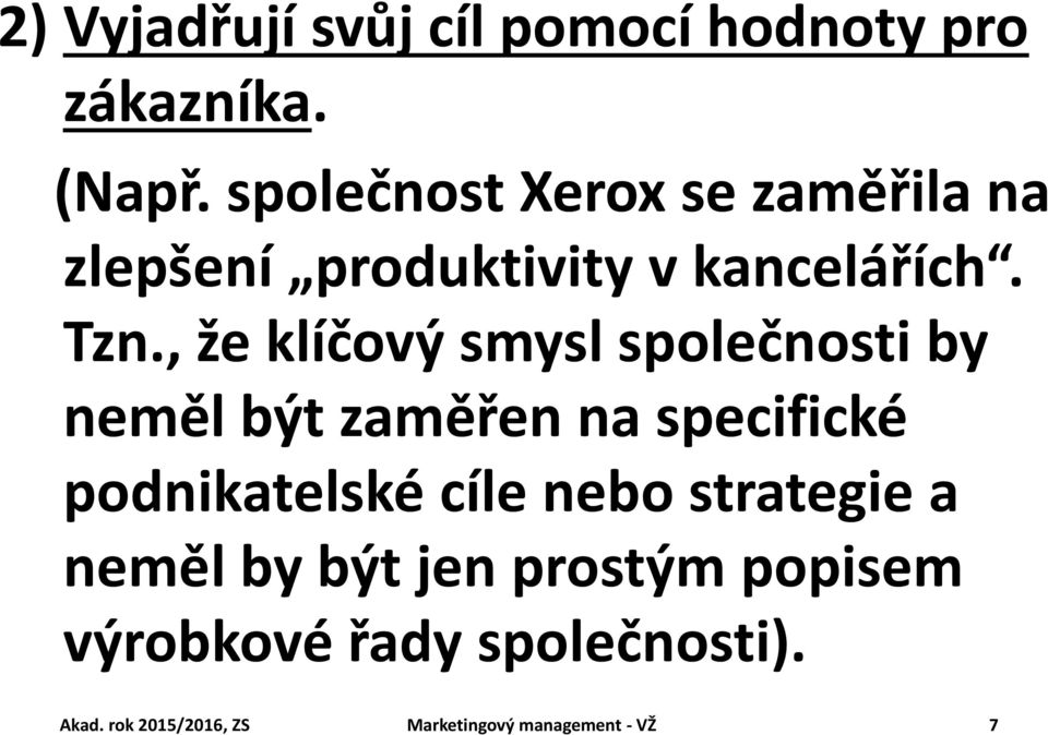 , že klíčový smysl společnosti by neměl být zaměřen na specifické podnikatelské cíle