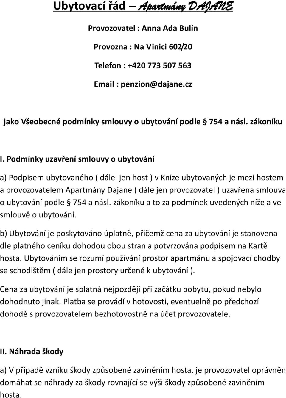 Podmínky uzavření smlouvy o ubytování a) Podpisem ubytovaného ( dále jen host ) v Knize ubytovaných je mezi hostem a provozovatelem Apartmány Dajane ( dále jen provozovatel ) uzavřena smlouva o
