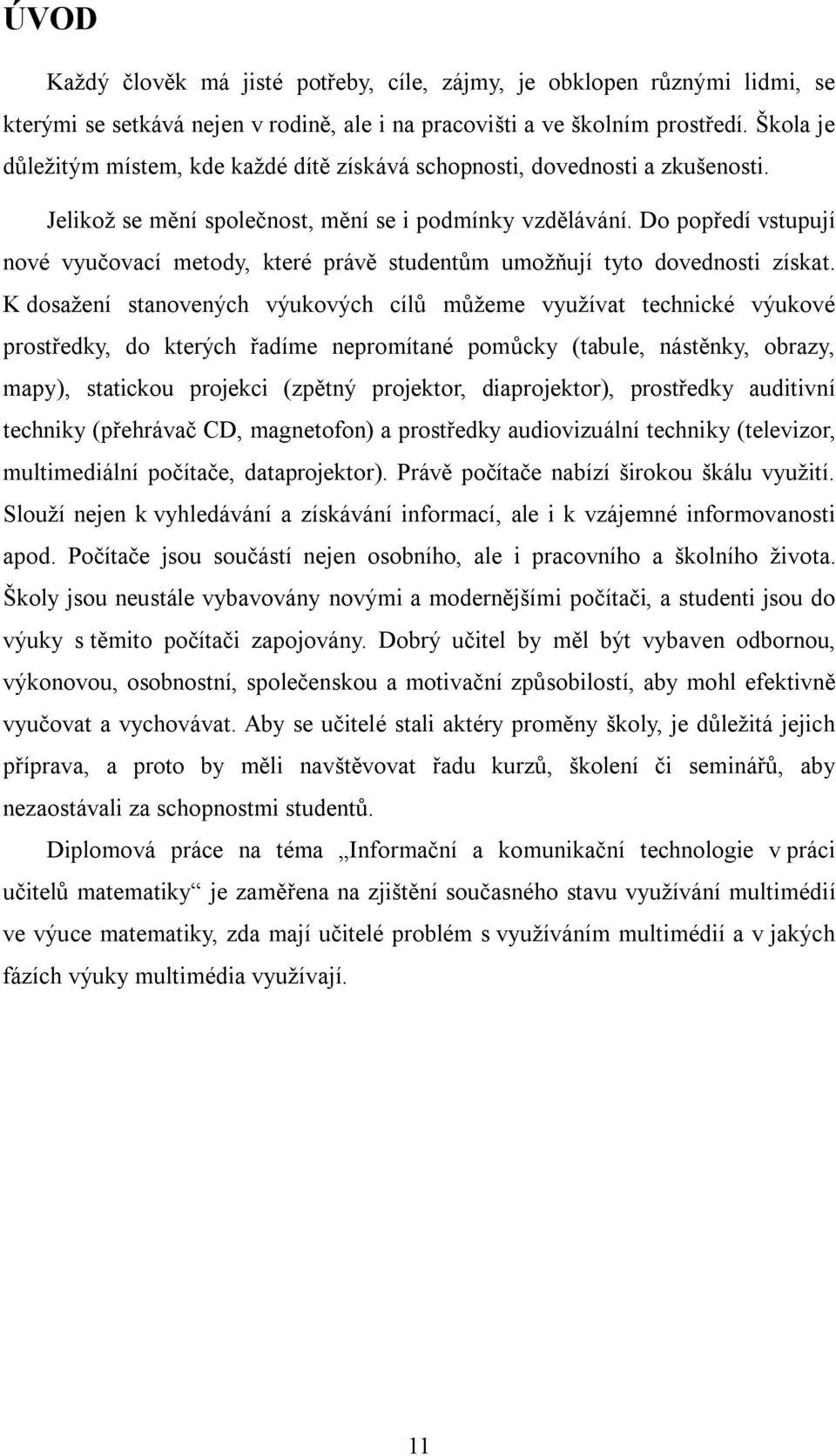 Do popředí vstupují nové vyučovací metody, které právě studentům umožňují tyto dovednosti získat.