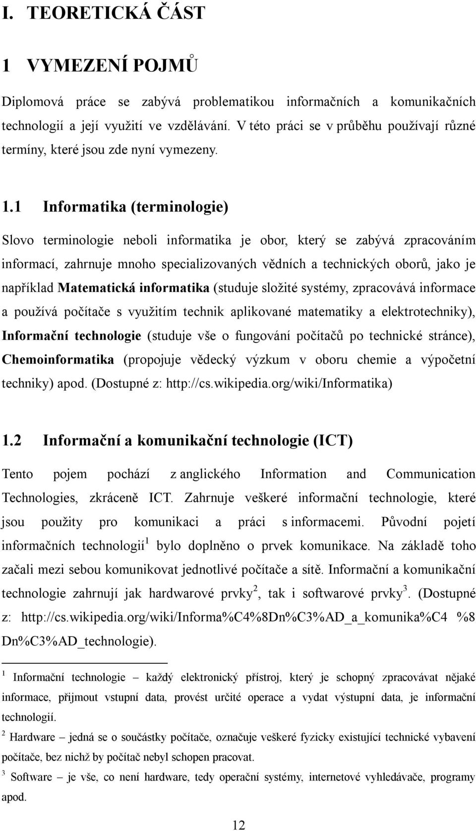 1 Informatika (terminologie) Slovo terminologie neboli informatika je obor, který se zabývá zpracováním informací, zahrnuje mnoho specializovaných vědních a technických oborů, jako je například