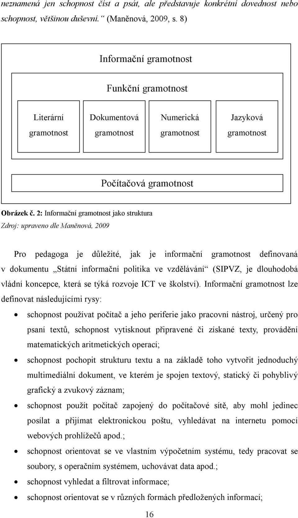 2: Informační gramotnost jako struktura Zdroj: upraveno dle Maněnová, 2009 Pro pedagoga je důležité, jak je informační gramotnost definovaná v dokumentu Státní informační politika ve vzdělávání