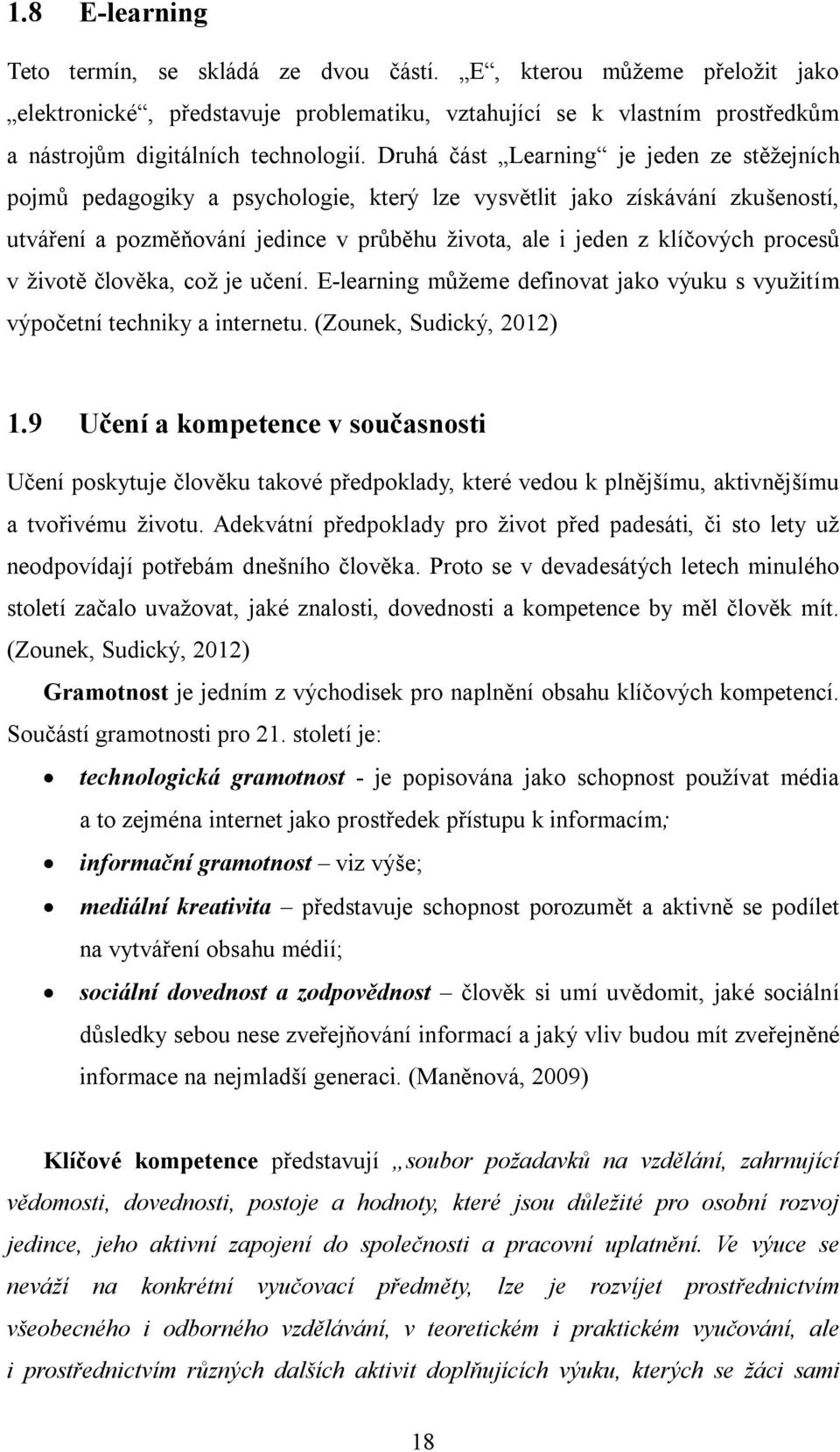 procesů v životě člověka, což je učení. E-learning můžeme definovat jako výuku s využitím výpočetní techniky a internetu. (Zounek, Sudický, 2012) 1.