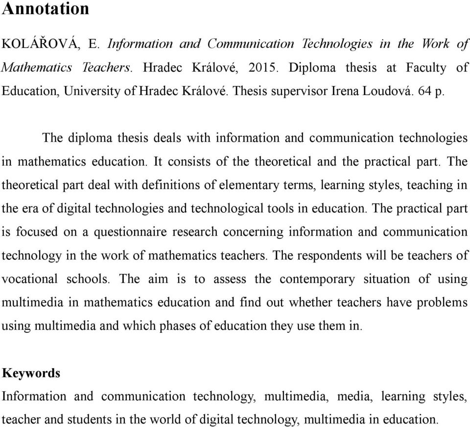 The theoretical part deal with definitions of elementary terms, learning styles, teaching in the era of digital technologies and technological tools in education.