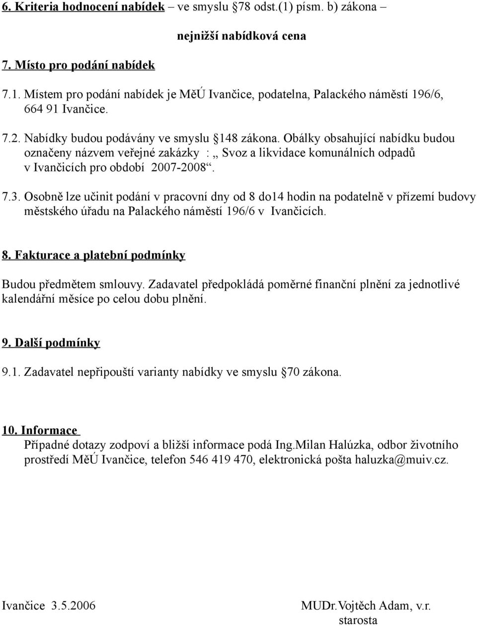 Osobně lze učinit podání v pracovní dny od 8 do14 hodin na podatelně v přízemí budovy městského úřadu na Palackého náměstí 196/6 v Ivančicích. 8. Fakturace a platební podmínky Budou předmětem smlouvy.