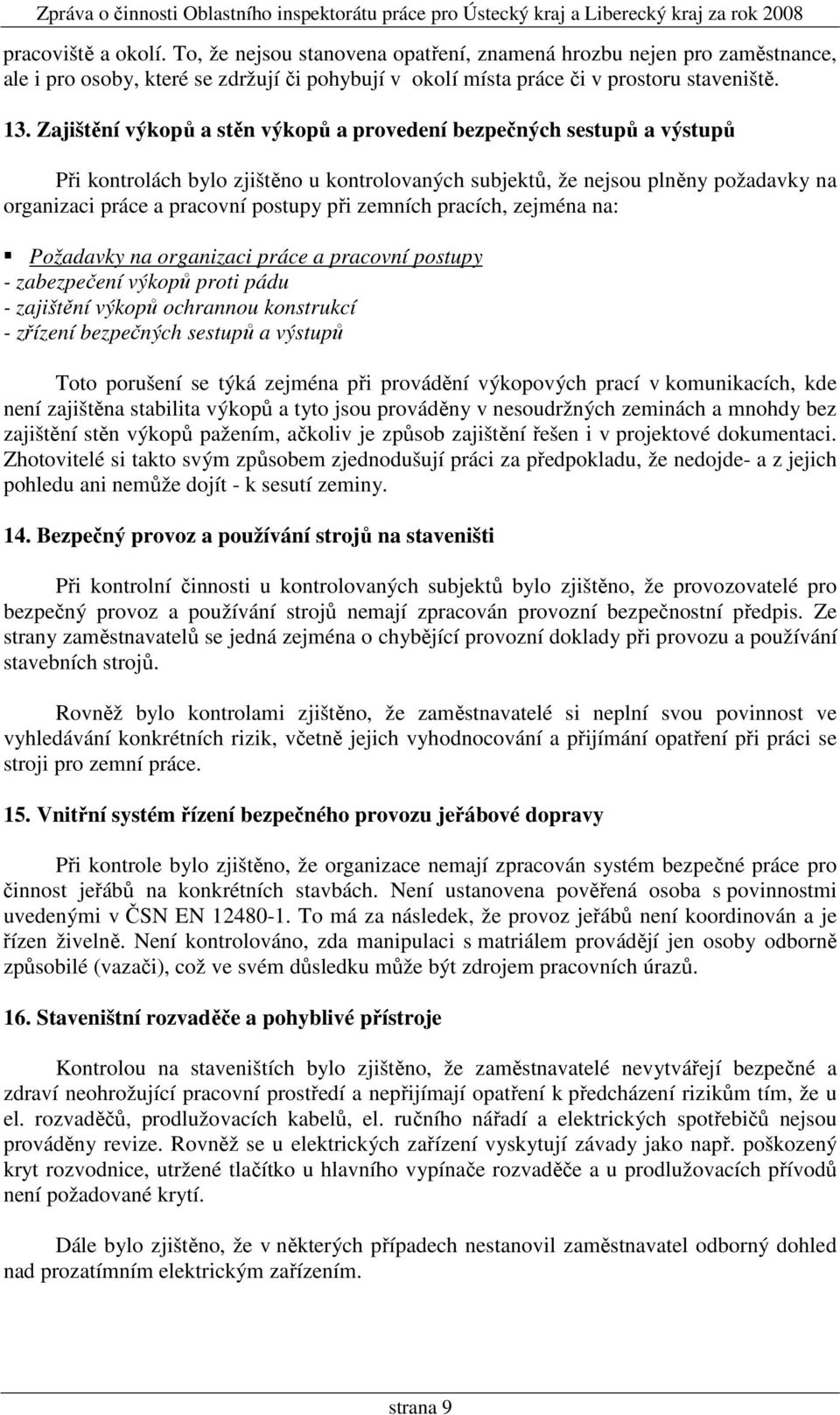zemních pracích, zejména na: Požadavky na organizaci práce a pracovní postupy - zabezpečení výkopů proti pádu - zajištění výkopů ochrannou konstrukcí - zřízení bezpečných sestupů a výstupů Toto